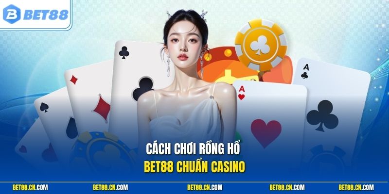 Cách Chơi Rồng Hổ Bet88 Hiệu Quả Với Chiến Thuật Soi Cầu 1 Cách chơi rồng hổ Bet88 chuẩn casino