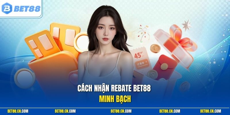 Cách Nhận Rebate Bet88 - Quy Trình Chuẩn Cho Hội Viên Mới 1 Cách nhận rebate Bet88 minh bạch