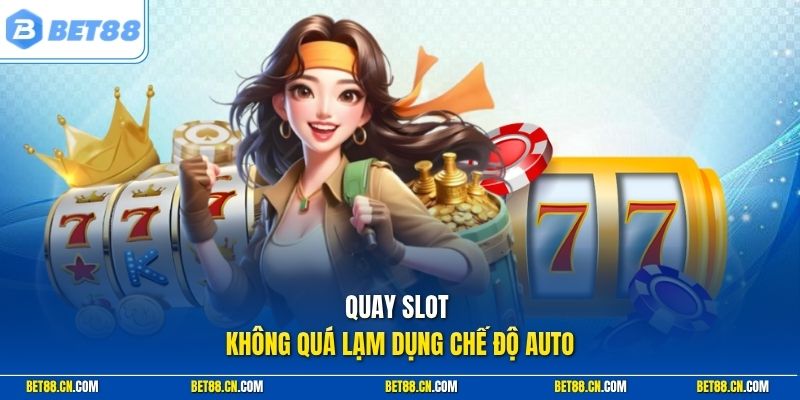 Mẹo Chơi Slot Bet88 Chuẩn Kinh Nghiệm Từ Các Chuyên Gia 3 Quay slot không quá lạm dụng chế độ auto