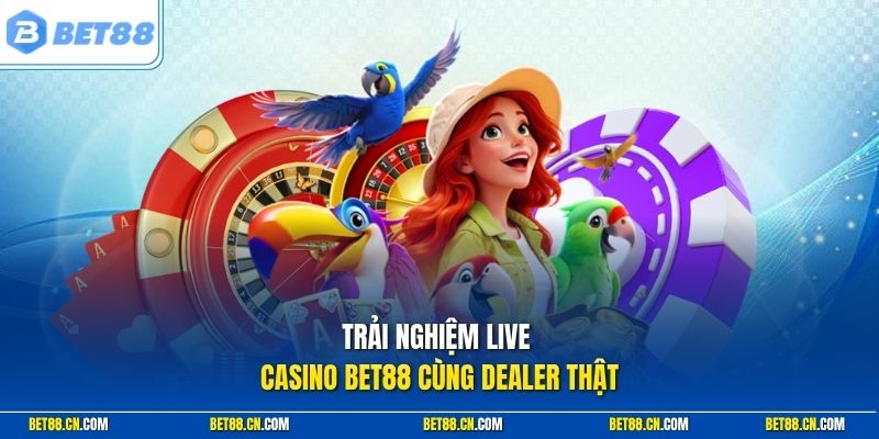 Live Casino | Chơi Bài Trực Tiếp Cùng Dealer Nóng Bỏng Nhất 1 Trải nghiệm Live Casino Bet88 cùng dealer thật